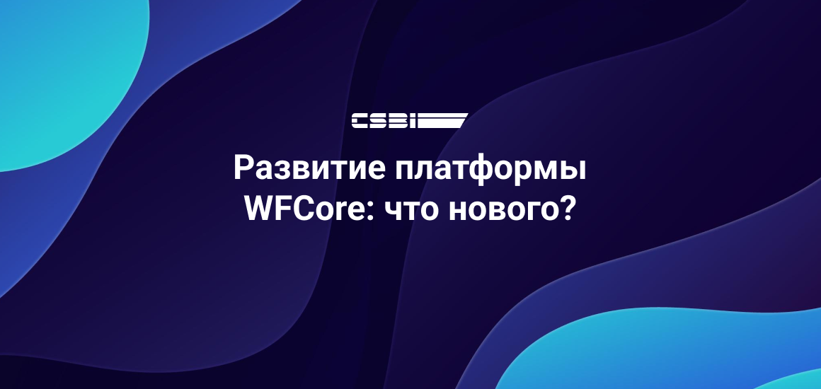 Развитие платформы WFCore: что нового?